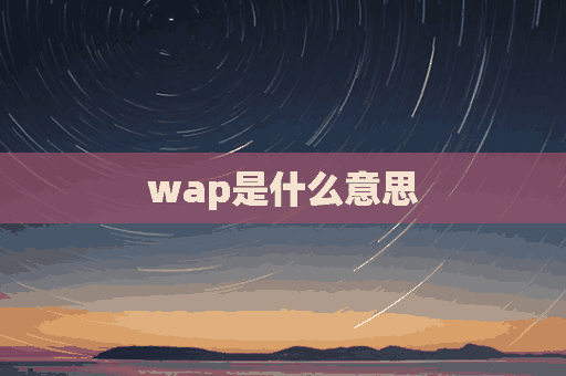 wap是什么意思(wap是什么意思梗)